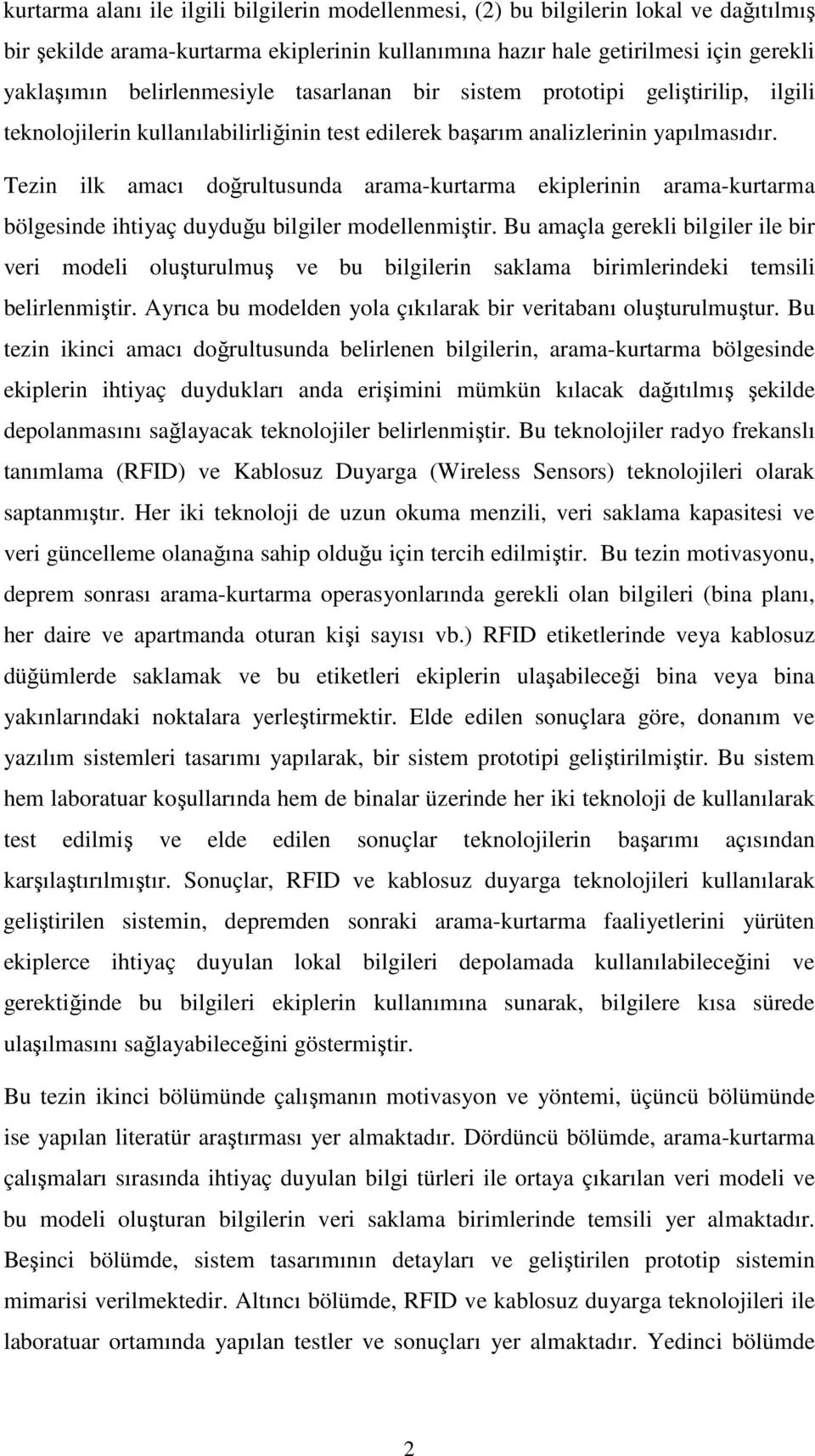 Tezin ilk amacı doğrultusunda arama-kurtarma ekiplerinin arama-kurtarma bölgesinde ihtiyaç duyduğu bilgiler modellenmiştir.