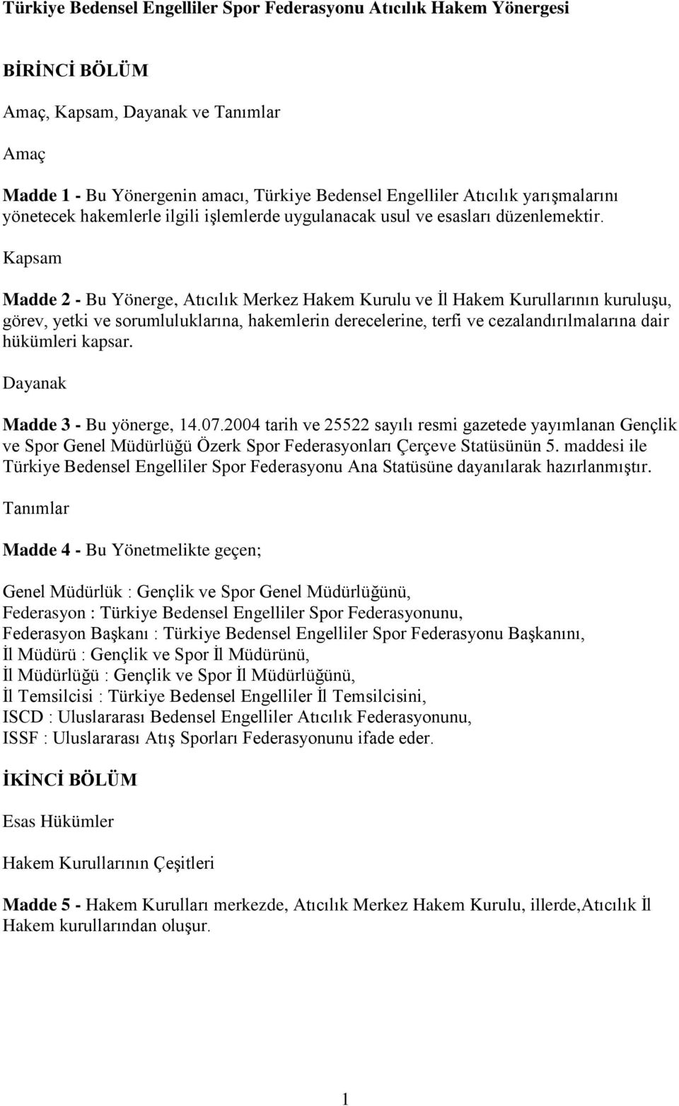 Kapsam Madde 2 - Bu Yönerge, Atıcılık Merkez Hakem Kurulu ve İl Hakem Kurullarının kuruluşu, görev, yetki ve sorumluluklarına, hakemlerin derecelerine, terfi ve cezalandırılmalarına dair hükümleri