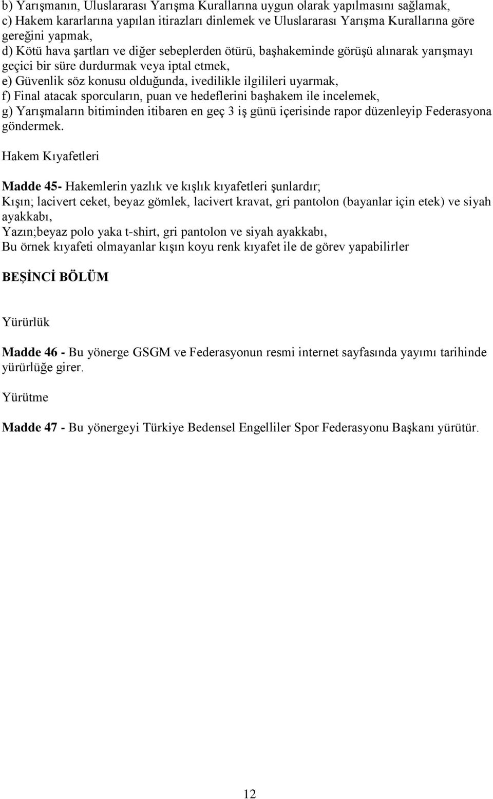 atacak sporcuların, puan ve hedeflerini başhakem ile incelemek, g) Yarışmaların bitiminden itibaren en geç 3 iş günü içerisinde rapor düzenleyip Federasyona göndermek.