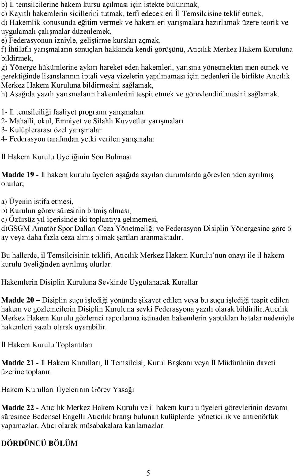 Atıcılık Merkez Hakem Kuruluna bildirmek, g) Yönerge hükümlerine aykırı hareket eden hakemleri, yarışma yönetmekten men etmek ve gerektiğinde lisanslarının iptali veya vizelerin yapılmaması için