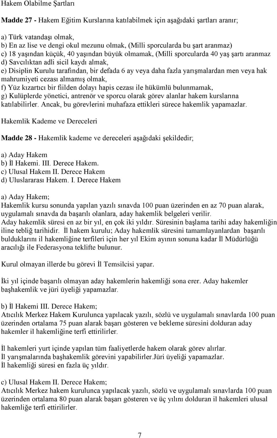 yarışmalardan men veya hak mahrumiyeti cezası almamış olmak, f) Yüz kızartıcı bir fiilden dolayı hapis cezası ile hükümlü bulunmamak, g) Kulüplerde yönetici, antrenör ve sporcu olarak görev alanlar