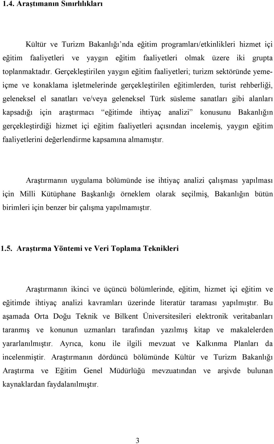 süsleme sanatları gibi alanları kapsadığı için araştırmacı eğitimde ihtiyaç analizi konusunu Bakanlığın gerçekleştirdiği hizmet içi eğitim faaliyetleri açısından incelemiş, yaygın eğitim