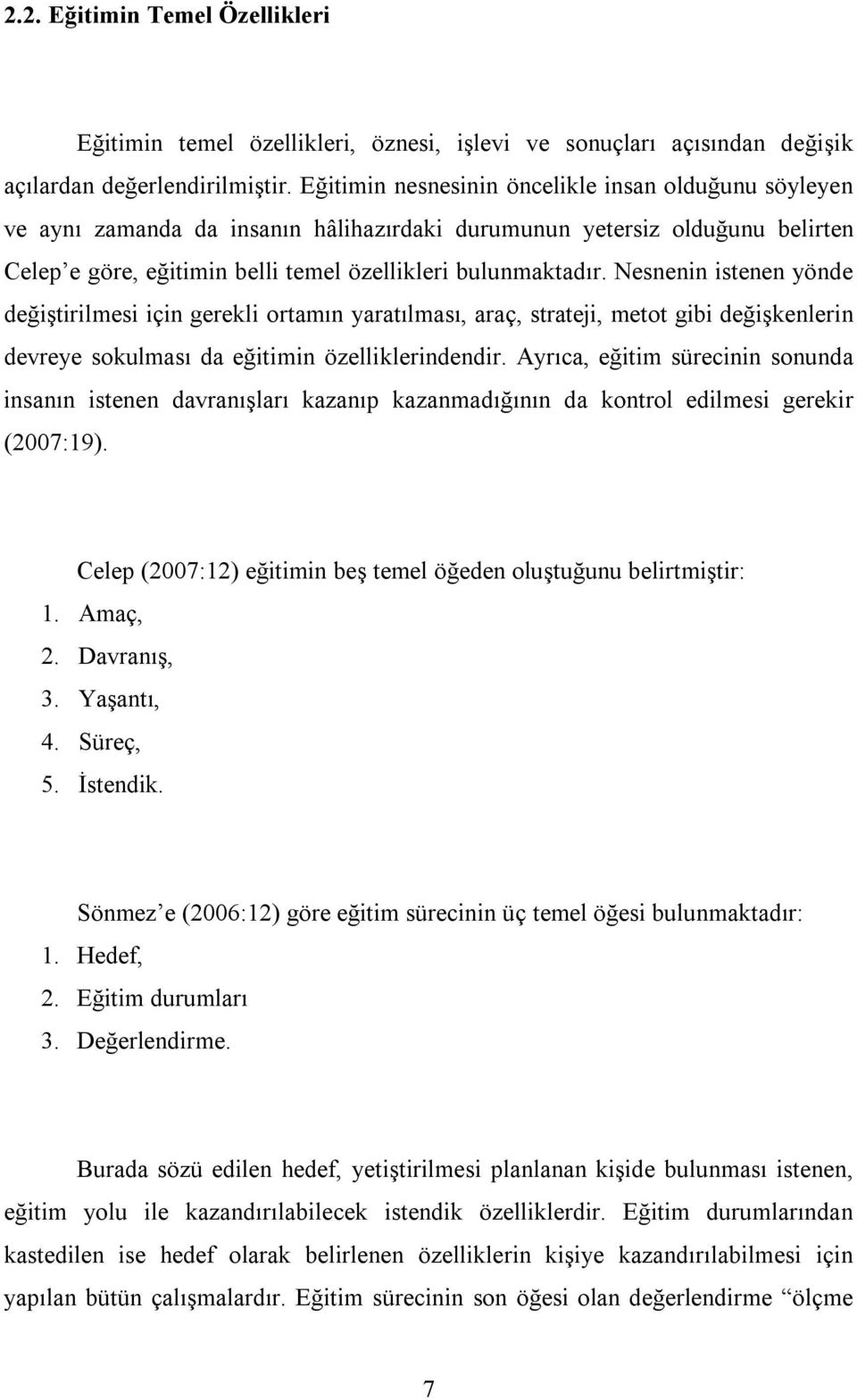 Nesnenin istenen yönde değiştirilmesi için gerekli ortamın yaratılması, araç, strateji, metot gibi değişkenlerin devreye sokulması da eğitimin özelliklerindendir.