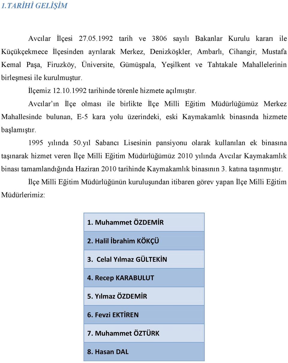 Tahtakale Mahallelerinin birleşmesi ile kurulmuştur. İlçemiz 12.10.1992 tarihinde törenle hizmete açılmıştır.