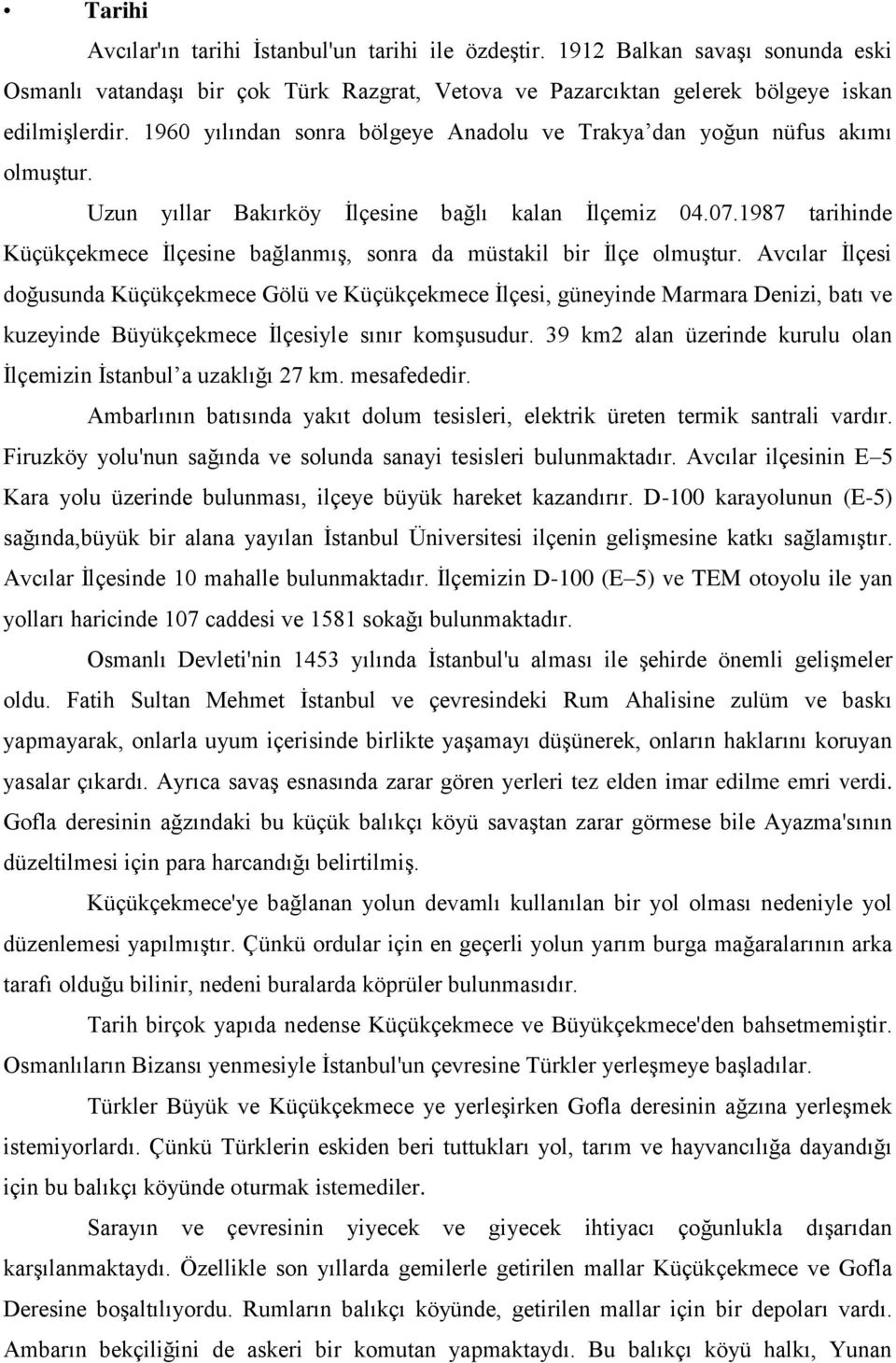 1987 tarihinde Küçükçekmece İlçesine bağlanmış, sonra da müstakil bir İlçe olmuştur.