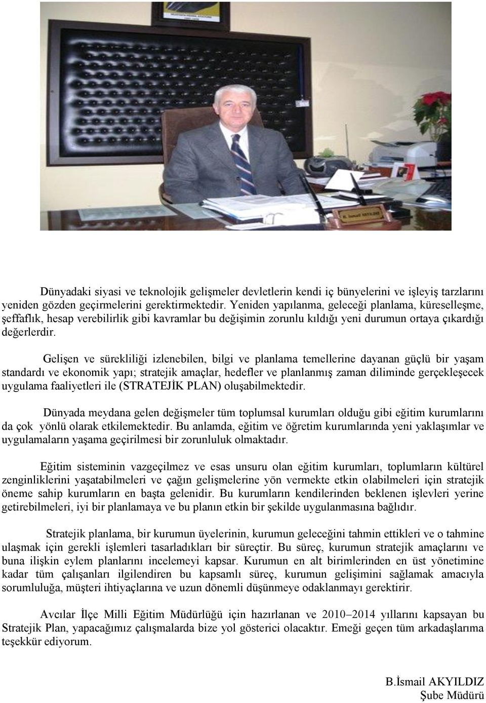 Gelişen ve sürekliliği izlenebilen, bilgi ve planlama temellerine dayanan güçlü bir yaşam standardı ve ekonomik yapı; stratejik amaçlar, hedefler ve planlanmış zaman diliminde gerçekleşecek uygulama