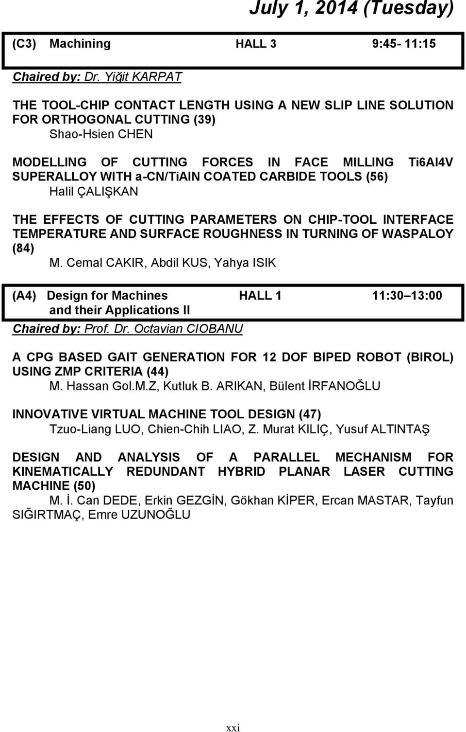 COATED CARBIDE TOOLS (56) Halil ÇALIŞKAN THE EFFECTS OF CUTTING PARAMETERS ON CHIP-TOOL INTERFACE TEMPERATURE AND SURFACE ROUGHNESS IN TURNING OF WASPALOY (84) M.