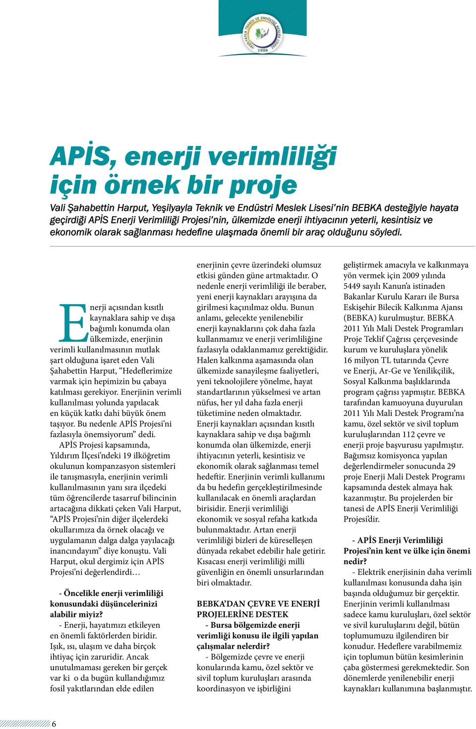 Enerji açısından kısıtlı kaynaklara sahip ve dışa bağımlı konumda olan ülkemizde, enerjinin verimli kullanılmasının mutlak şart olduğuna işaret eden Vali Şahabettin Harput, Hedeflerimize varmak için