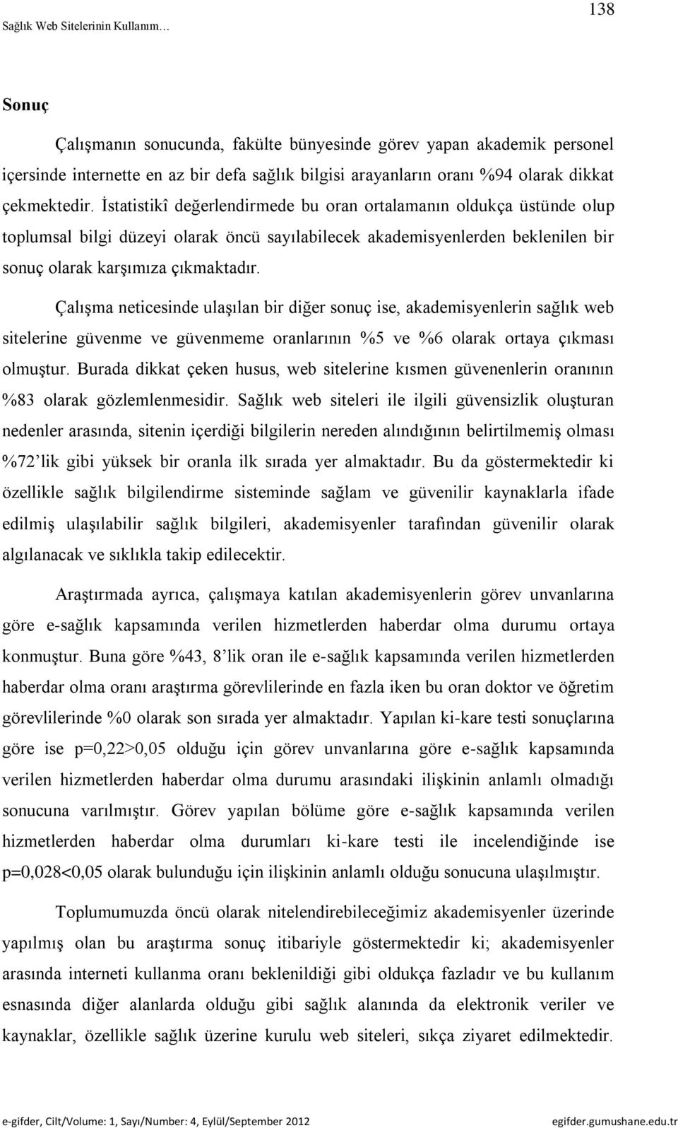 Çalışma neticesinde ulaşılan bir diğer sonuç ise, akademisyenlerin sağlık web sitelerine güvenme ve güvenmeme oranlarının %5 ve %6 olarak ortaya çıkması olmuştur.