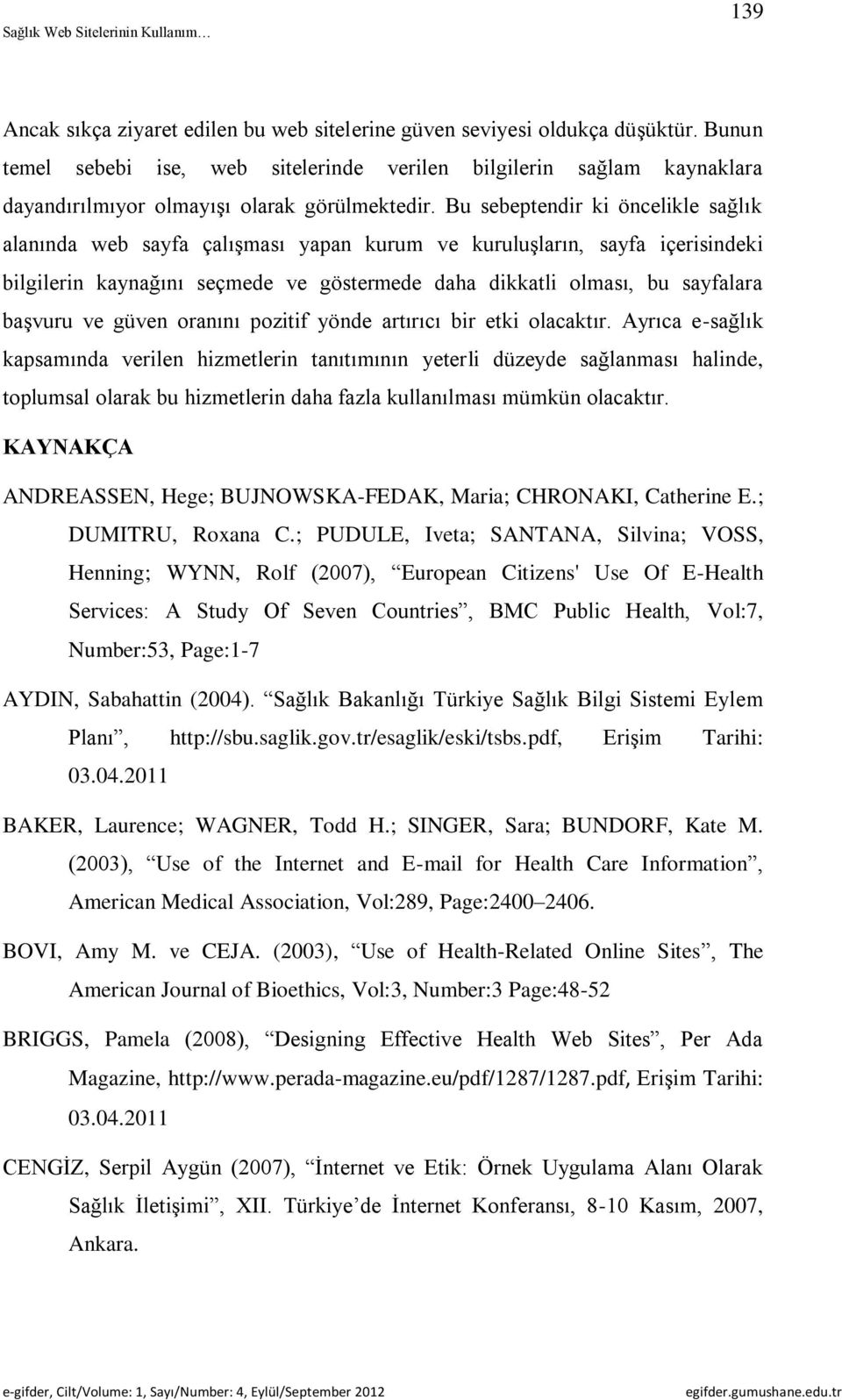 Bu sebeptendir ki öncelikle sağlık alanında web sayfa çalışması yapan kurum ve kuruluşların, sayfa içerisindeki bilgilerin kaynağını seçmede ve göstermede daha dikkatli olması, bu sayfalara başvuru