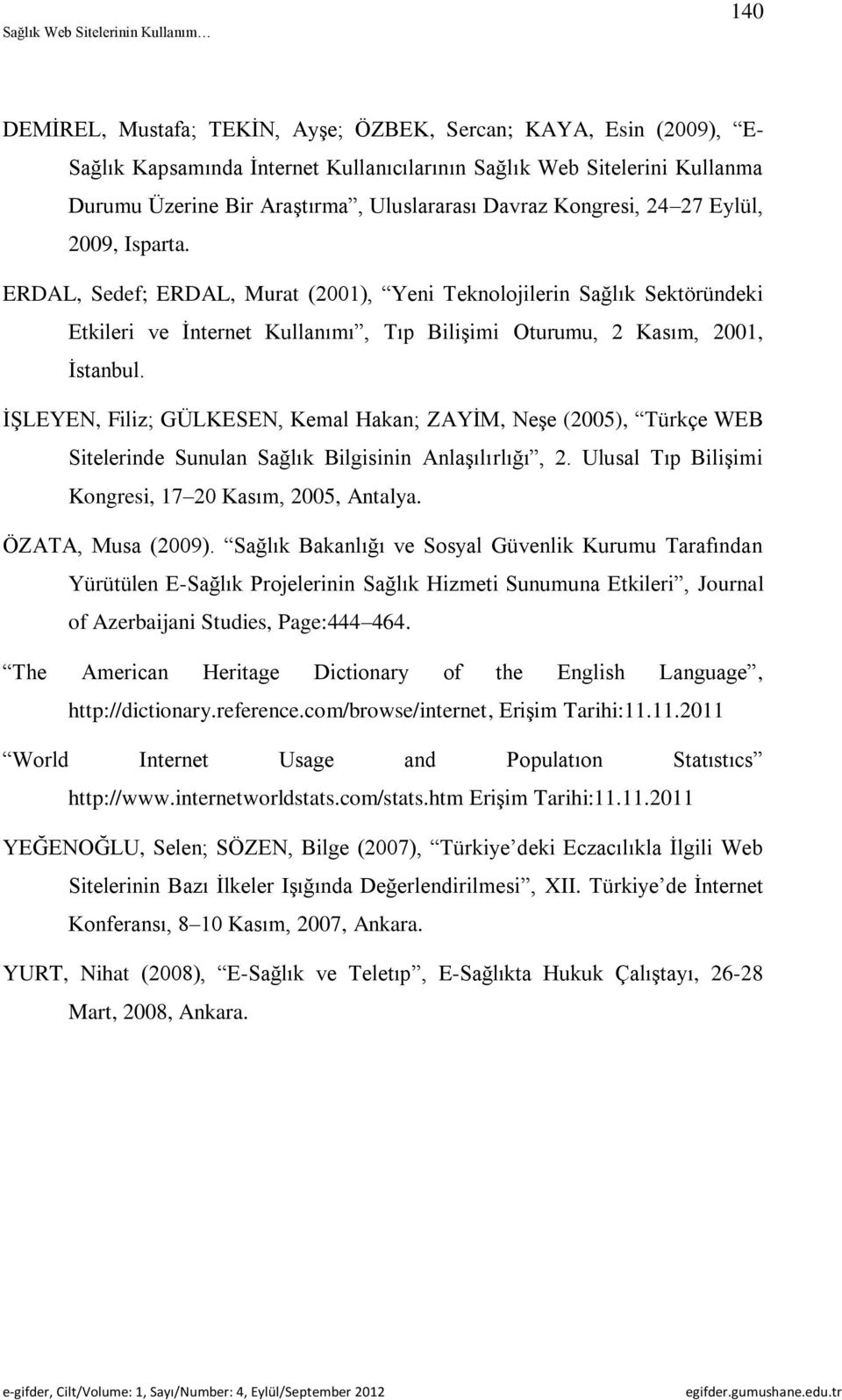 İŞLEYEN, Filiz; GÜLKESEN, Kemal Hakan; ZAYİM, Neşe (2005), Türkçe WEB Sitelerinde Sunulan Sağlık Bilgisinin Anlaşılırlığı, 2. Ulusal Tıp Bilişimi Kongresi, 17 20 Kasım, 2005, Antalya.