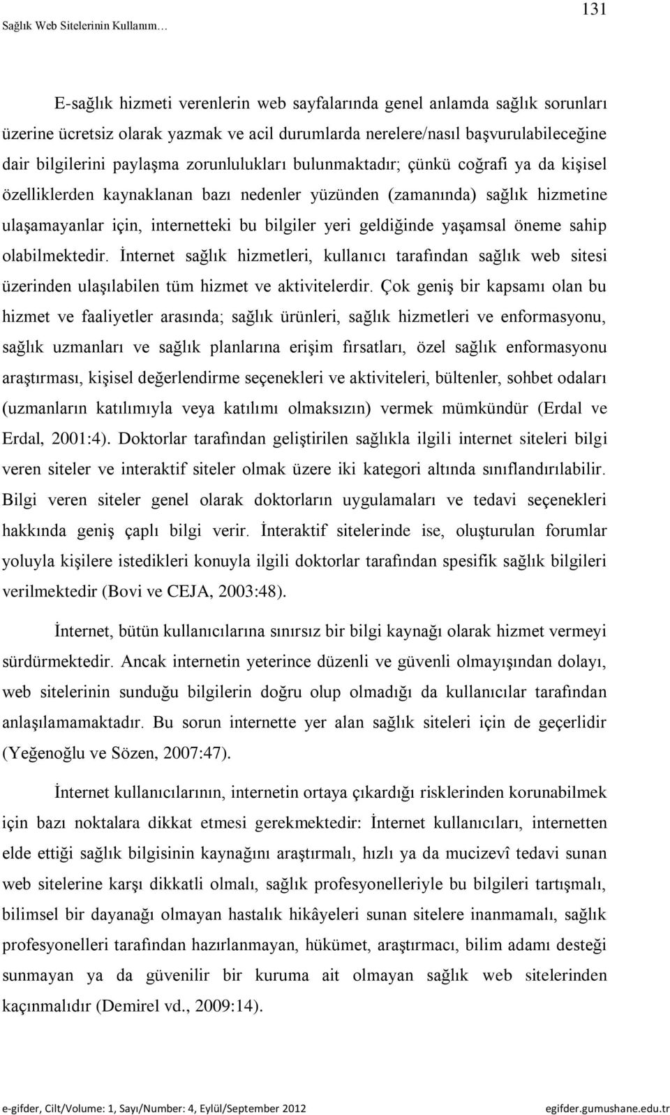 yaşamsal öneme sahip olabilmektedir. İnternet sağlık hizmetleri, kullanıcı tarafından sağlık web sitesi üzerinden ulaşılabilen tüm hizmet ve aktivitelerdir.