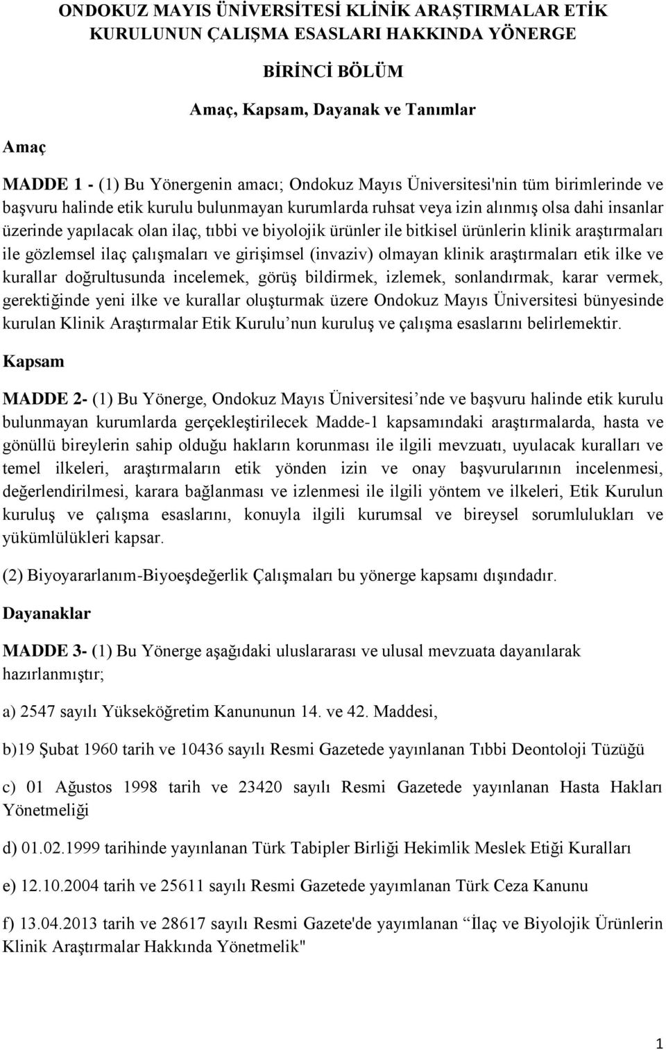 bitkisel ürünlerin klinik araştırmaları ile gözlemsel ilaç çalışmaları ve girişimsel (invaziv) olmayan klinik araştırmaları etik ilke ve kurallar doğrultusunda incelemek, görüş bildirmek, izlemek,