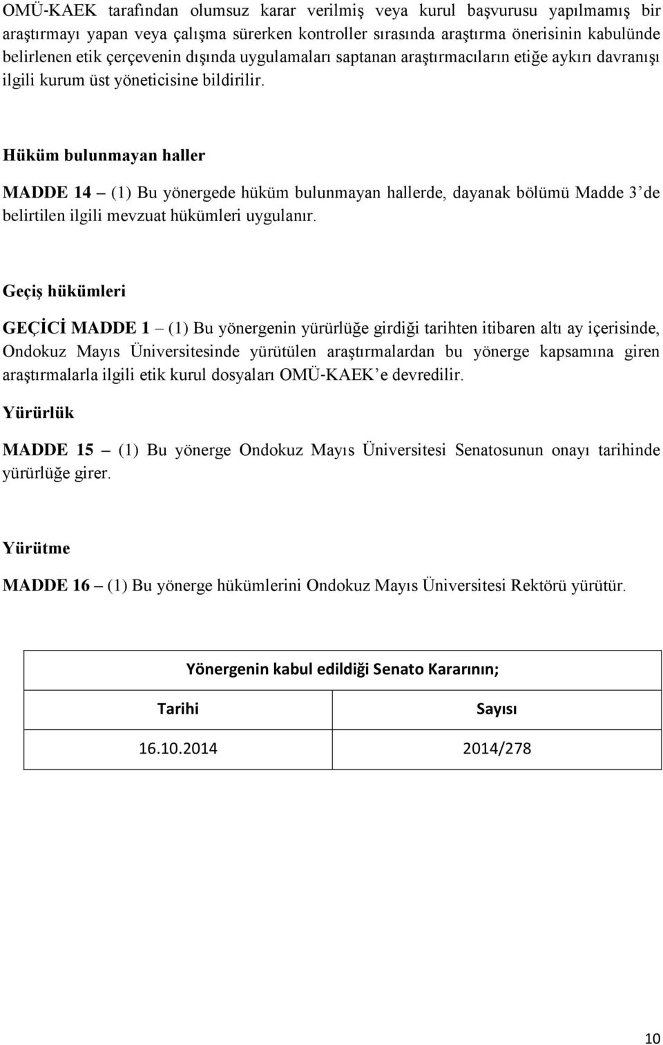 Hüküm bulunmayan haller MADDE 14 (1) Bu yönergede hüküm bulunmayan hallerde, dayanak bölümü Madde 3 de belirtilen ilgili mevzuat hükümleri uygulanır.