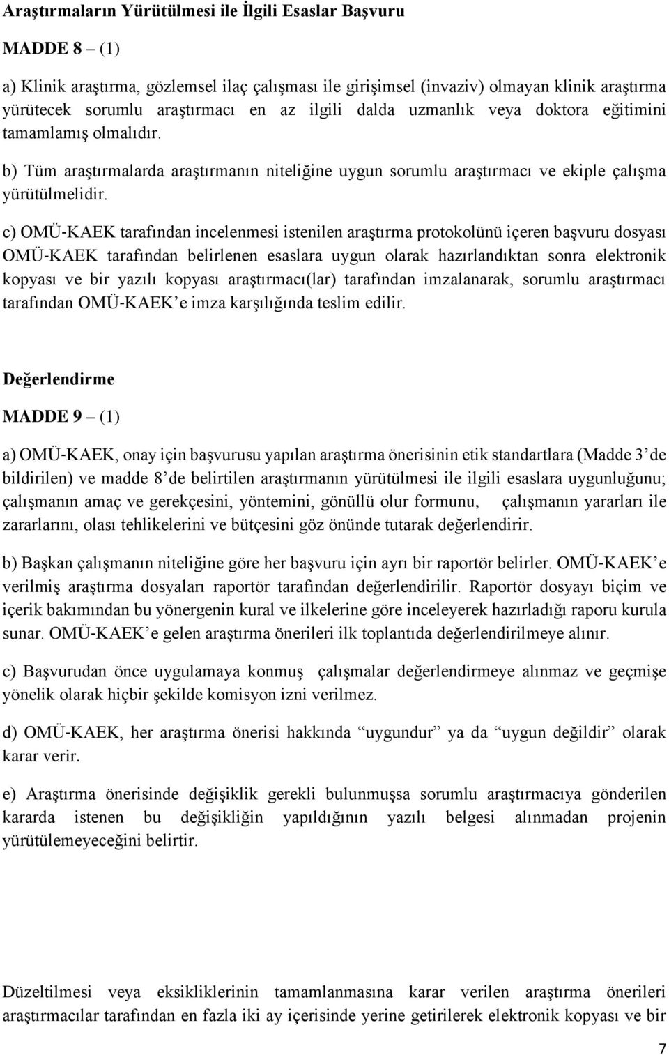 c) OMÜ KAEK tarafından incelenmesi istenilen araştırma protokolünü içeren başvuru dosyası OMÜ KAEK tarafından belirlenen esaslara uygun olarak hazırlandıktan sonra elektronik kopyası ve bir yazılı