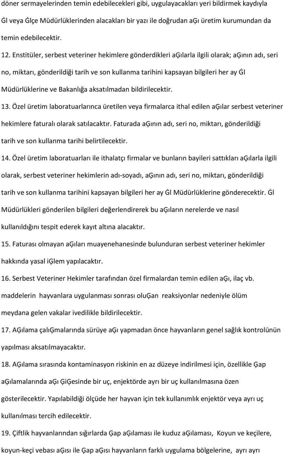 ve Bakanlığa aksatılmadan bildirilecektir. 13. Özel üretim laboratuarlarınca üretilen veya firmalarca ithal edilen aģılar serbest veteriner hekimlere faturalı olarak satılacaktır.