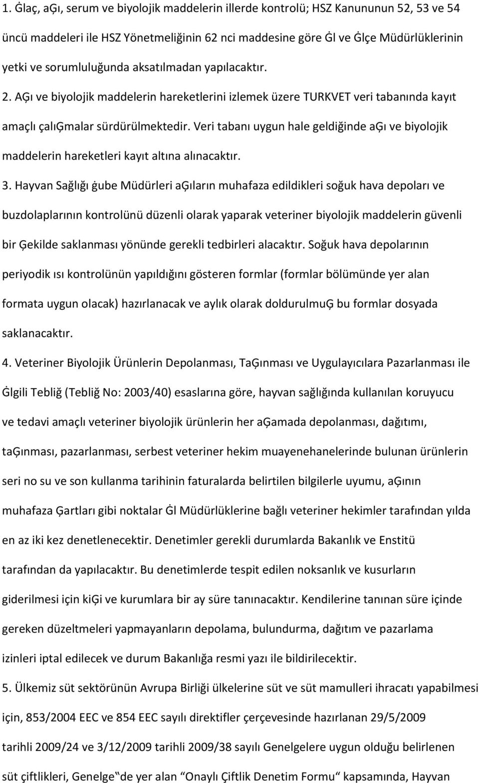 Veri tabanı uygun hale geldiğinde aģı ve biyolojik maddelerin hareketleri kayıt altına alınacaktır. 3.