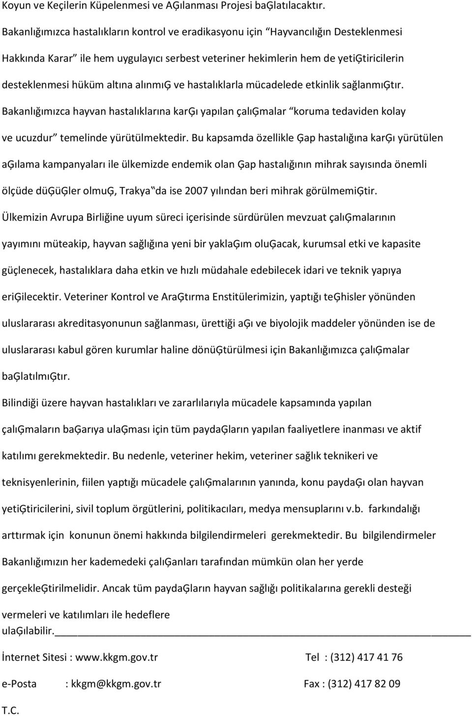 alınmıģ ve hastalıklarla mücadelede etkinlik sağlanmıģtır. Bakanlığımızca hayvan hastalıklarına karģı yapılan çalıģmalar koruma tedaviden kolay ve ucuzdur temelinde yürütülmektedir.