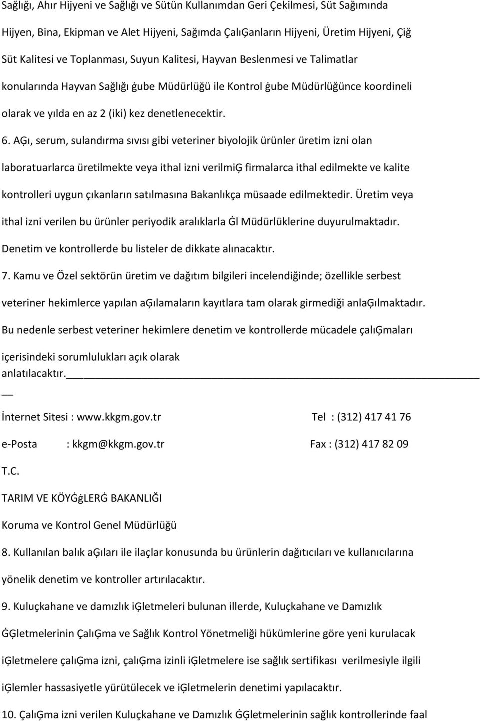 AĢı, serum, sulandırma sıvısı gibi veteriner biyolojik ürünler üretim izni olan laboratuarlarca üretilmekte veya ithal izni verilmiģ firmalarca ithal edilmekte ve kalite kontrolleri uygun çıkanların