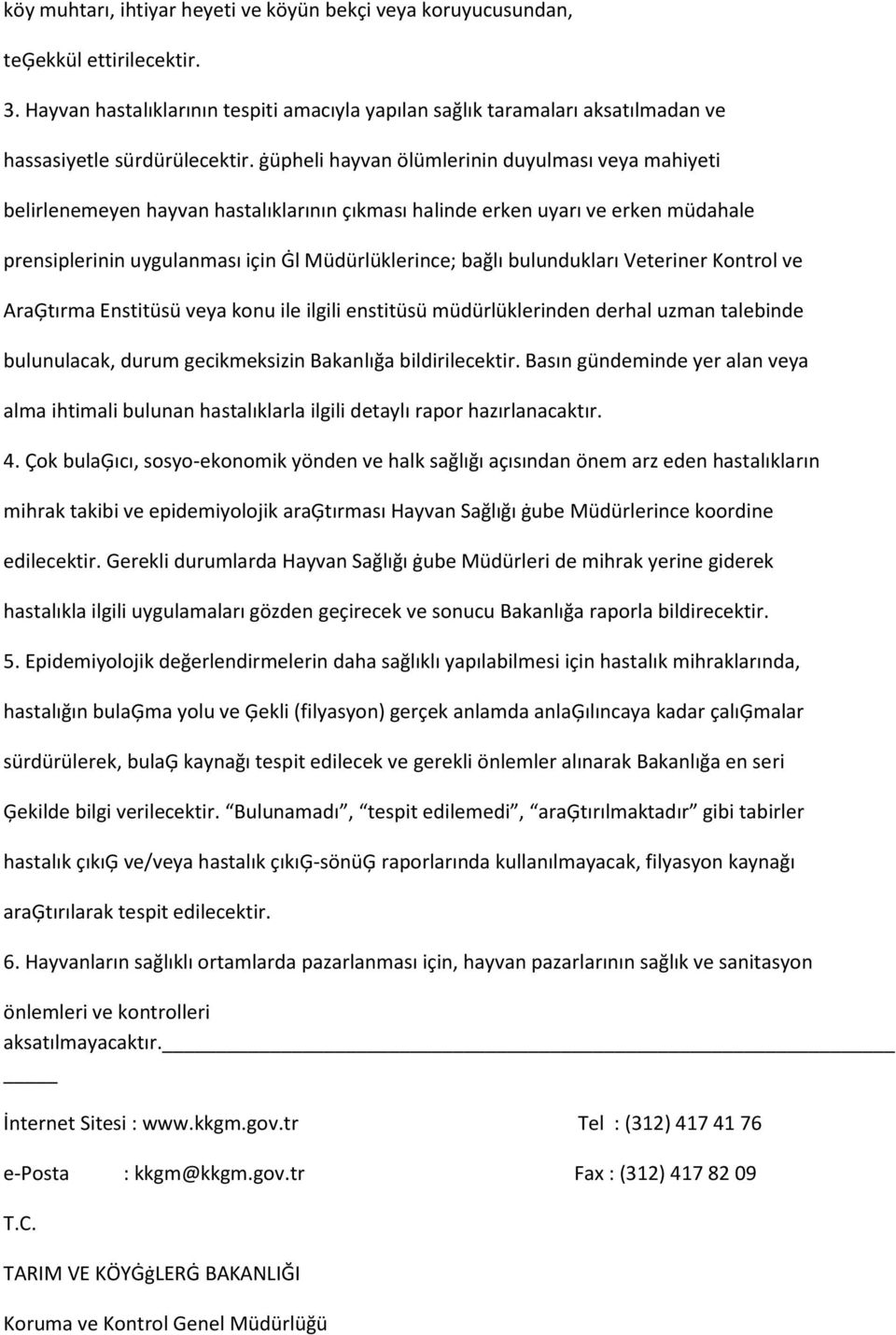 ġüpheli hayvan ölümlerinin duyulması veya mahiyeti belirlenemeyen hayvan hastalıklarının çıkması halinde erken uyarı ve erken müdahale prensiplerinin uygulanması için Ġl Müdürlüklerince; bağlı