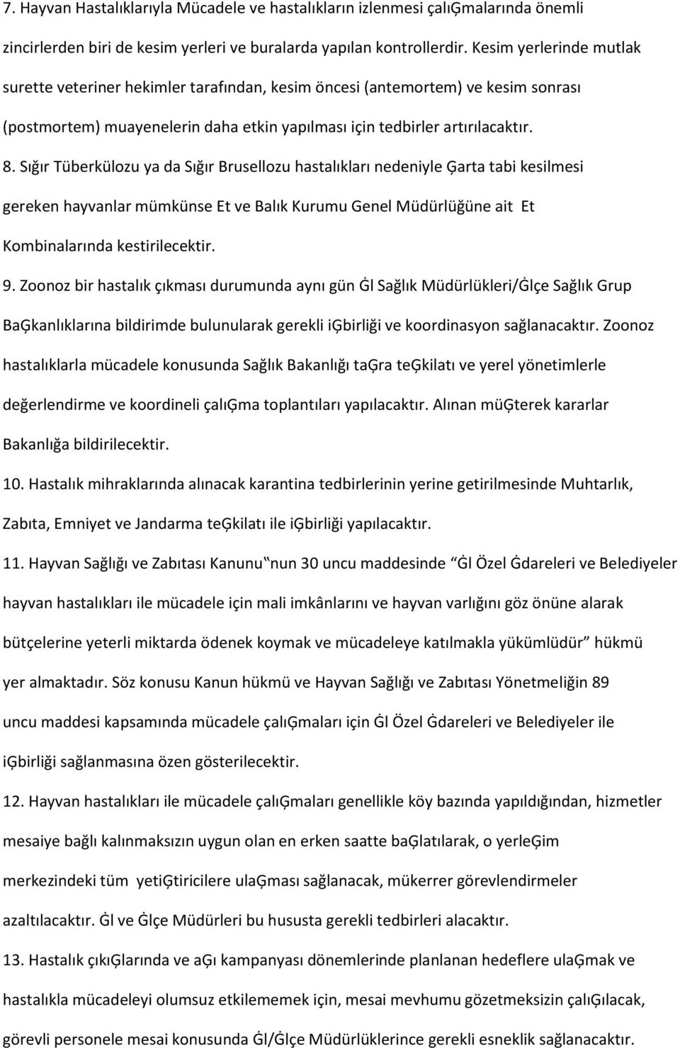 Sığır Tüberkülozu ya da Sığır Brusellozu hastalıkları nedeniyle Ģarta tabi kesilmesi gereken hayvanlar mümkünse Et ve Balık Kurumu Genel Müdürlüğüne ait Et Kombinalarında kestirilecektir. 9.