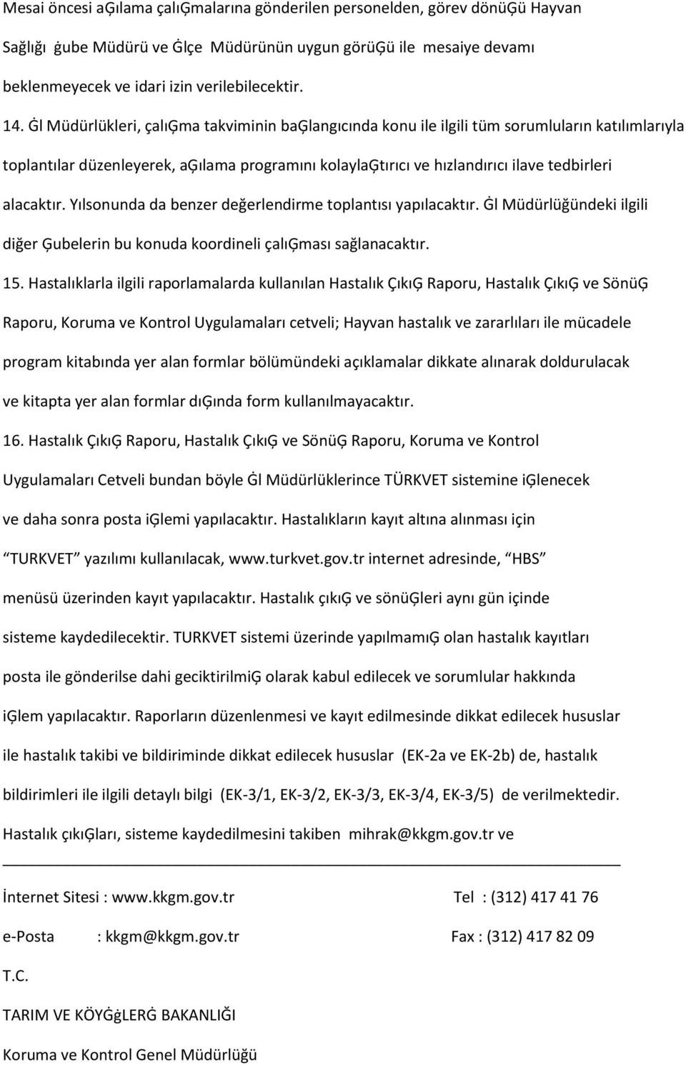 alacaktır. Yılsonunda da benzer değerlendirme toplantısı yapılacaktır. Ġl Müdürlüğündeki ilgili diğer Ģubelerin bu konuda koordineli çalıģması sağlanacaktır. 15.