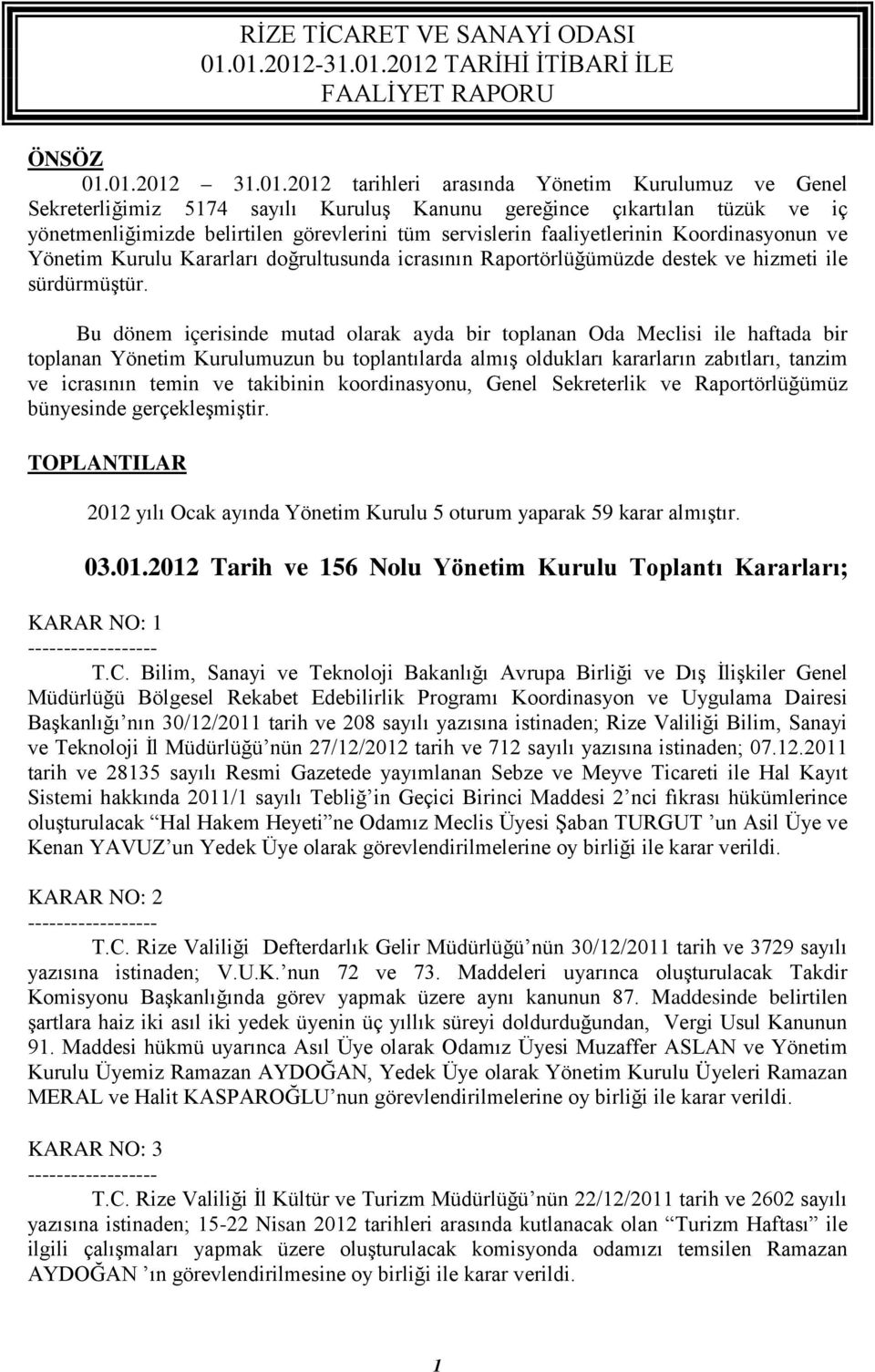 faaliyetlerinin Koordinasyonun ve Yönetim Kurulu Kararları doğrultusunda icrasının Raportörlüğümüzde destek ve hizmeti ile sürdürmüştür.