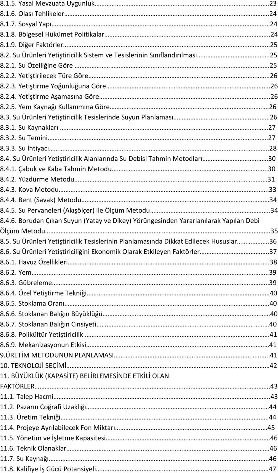 3.1. Su Kaynakları 27 8.3.2. Su Temini.27 8.3.3. Su İhtiyacı.28 8.4. Su Ürünleri Yetiştiricilik Alanlarında Su Debisi Tahmin Metodları 30 8.4.1. Çabuk ve Kaba Tahmin Metodu..30 8.4.2. Yüzdürme Metodu 31 8.