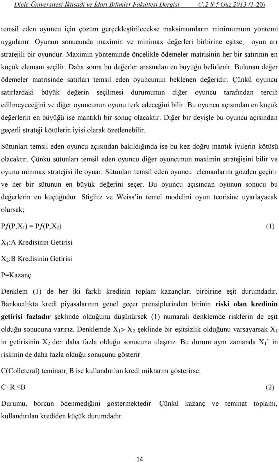 Bulunan değer ödemeler matrisinde satırları temsil eden oyuncunun beklenen değeridir.