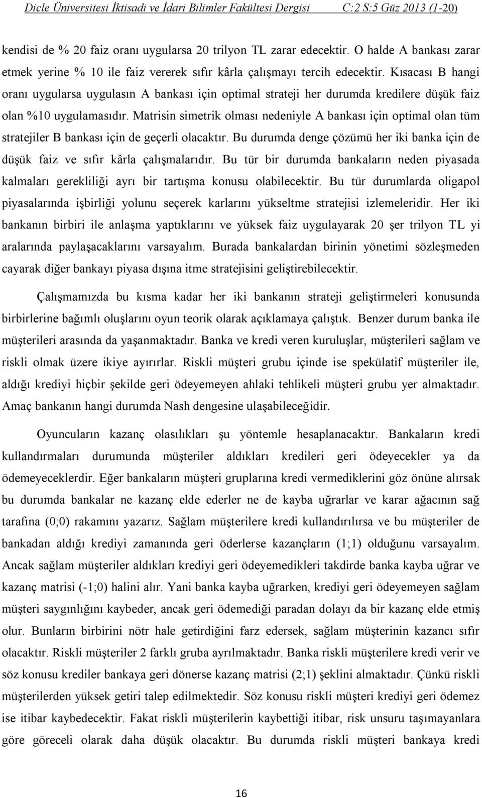 Matrisin simetrik olması nedeniyle A bankası için optimal olan tüm stratejiler B bankası için de geçerli olacaktır.