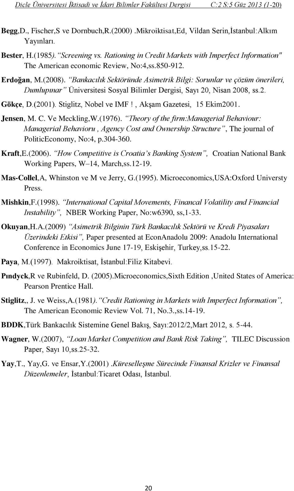 Bankacılık Sektöründe Asimetrik Bilgi: Sorunlar ve çözüm önerileri, Dumlupınar Üniversitesi Sosyal Bilimler Dergisi, Sayı 20, Nisan 2008, ss.2. Gökçe, D.(2001). Stiglitz, Nobel ve IMF!