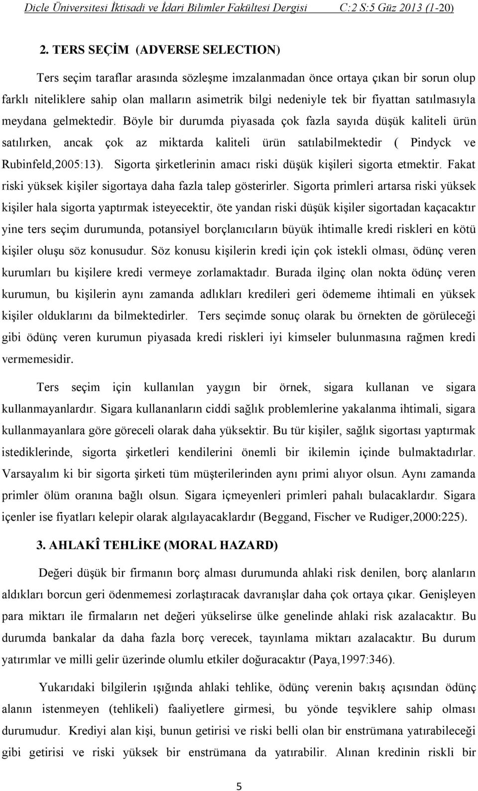 Sigorta şirketlerinin amacı riski düşük kişileri sigorta etmektir. Fakat riski yüksek kişiler sigortaya daha fazla talep gösterirler.