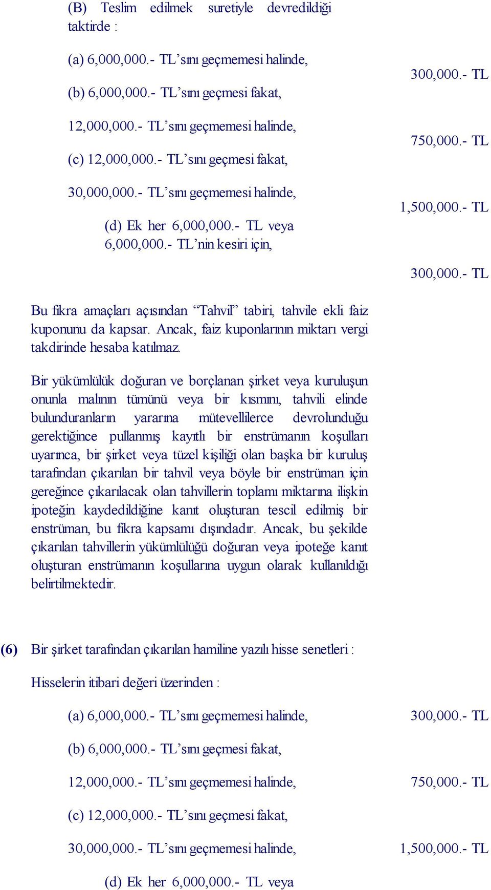 - TL Bu fıkra amaçları açısından Tahvil tabiri, tahvile ekli faiz kuponunu da kapsar. Ancak, faiz kuponlarının miktarı vergi takdirinde hesaba katılmaz.