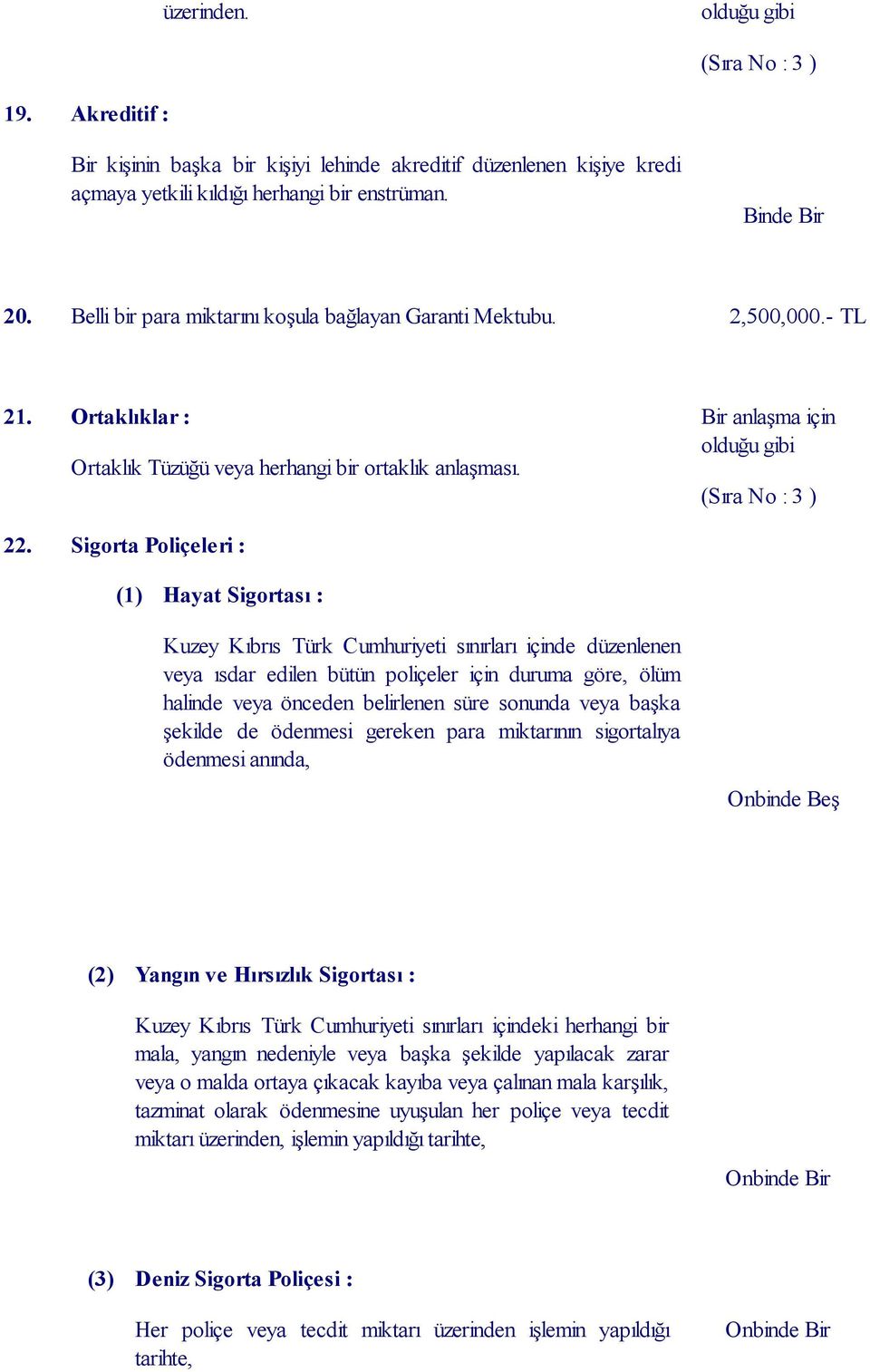 Sigorta Poliçeleri : (1) Hayat Sigortası : Kuzey Kıbrıs Türk Cumhuriyeti sınırları içinde düzenlenen veya ısdar edilen bütün poliçeler için duruma göre, ölüm halinde veya önceden belirlenen süre