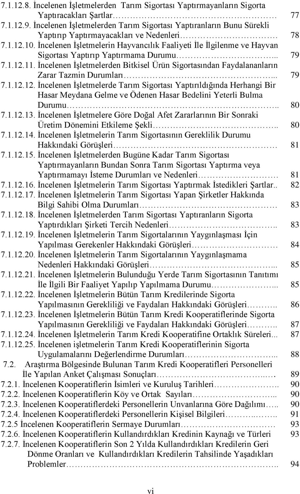 Ġncelenen ĠĢletmelerin Hayvancılık Faaliyeti Ġle Ġlgilenme ve Hayvan Sigortası Yaptırıp Yaptırmama Durumu... 79 7.1.12.11.