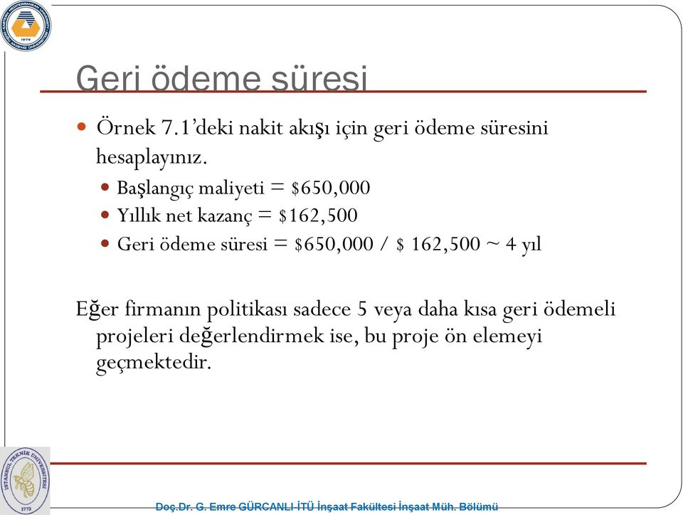 Başlangıç maliyeti = $650,000 Yıllık net kazanç = $162,500 Geri ödeme süresi =