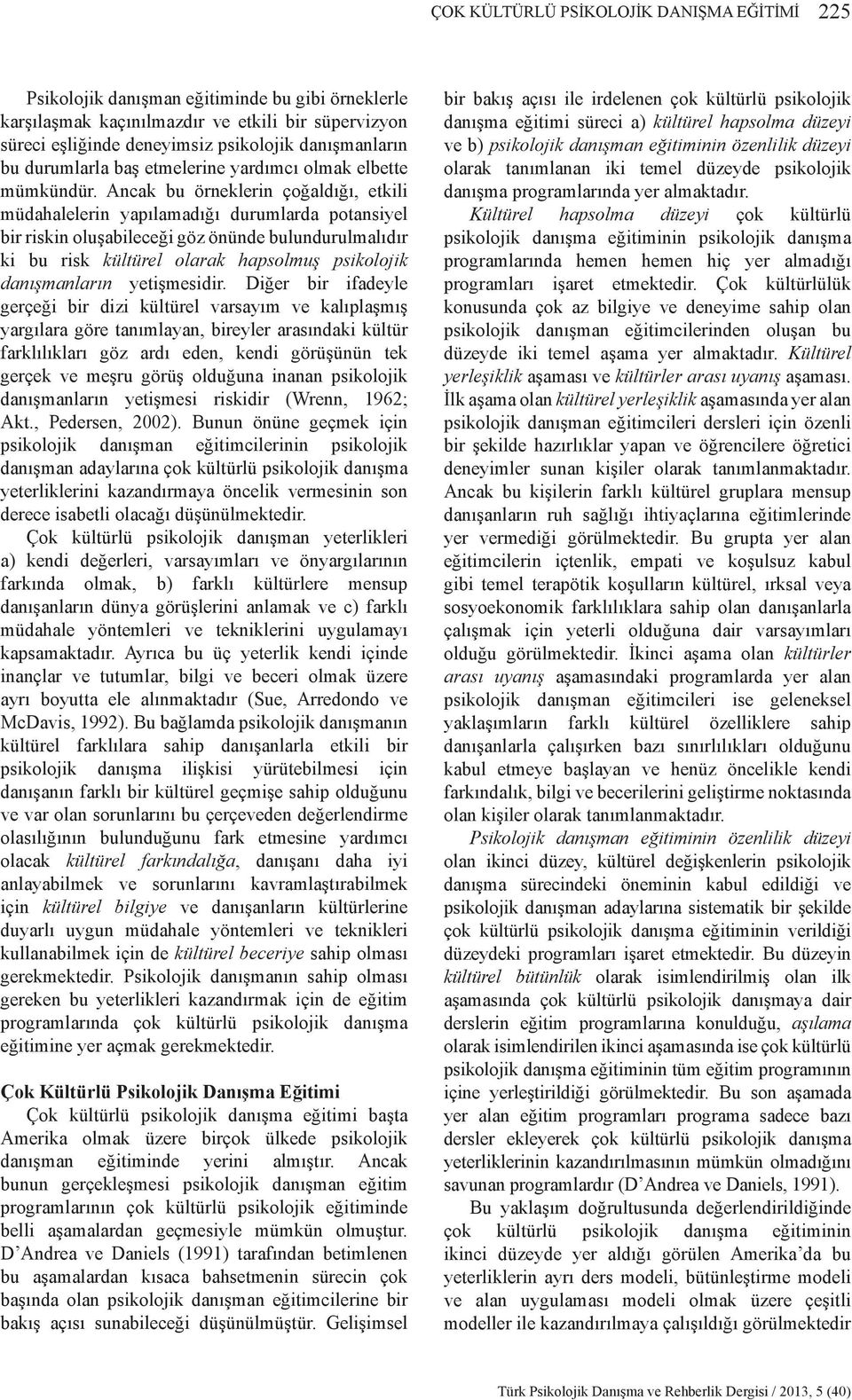 Ancak bu örneklerin çoğaldığı, etkili müdahalelerin yapılamadığı durumlarda potansiyel bir riskin oluşabileceği göz önünde bulundurulmalıdır ki bu risk kültürel olarak hapsolmuş psikolojik