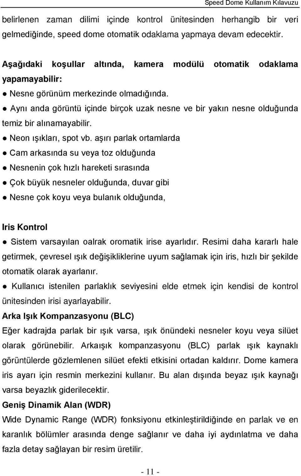 Aynı anda görüntü içinde birçok uzak nesne ve bir yakın nesne olduğunda temiz bir alınamayabilir. Neon ışıkları, spot vb.