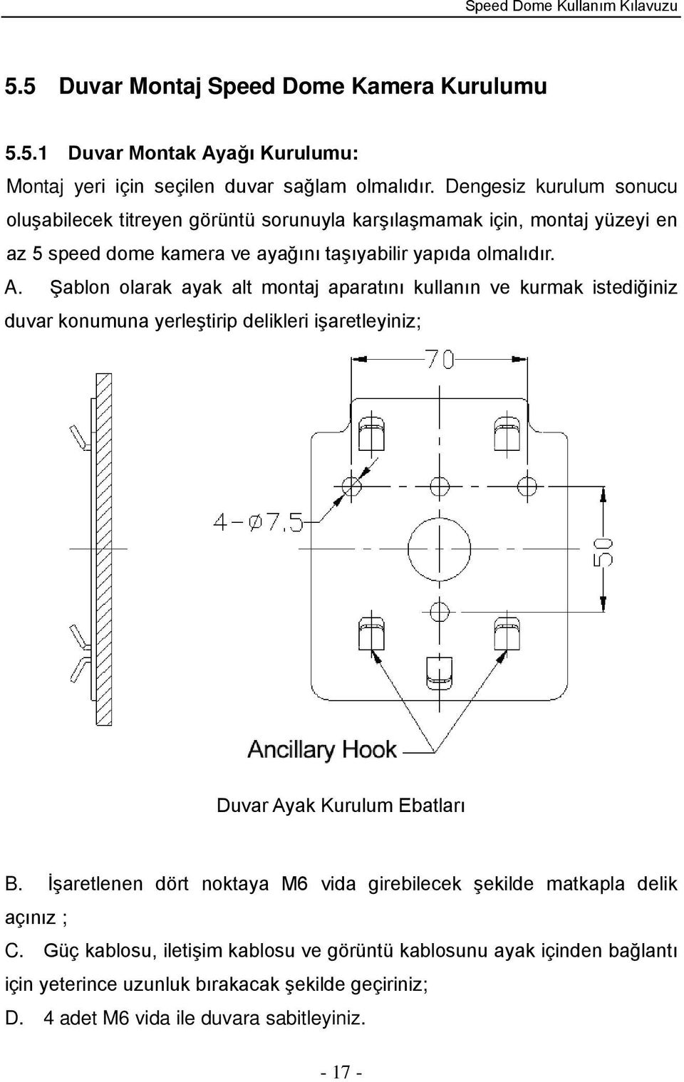 Şablon olarak ayak alt montaj aparatını kullanın ve kurmak istediğiniz duvar konumuna yerleştirip delikleri işaretleyiniz; Duvar Ayak Kurulum Ebatları B.