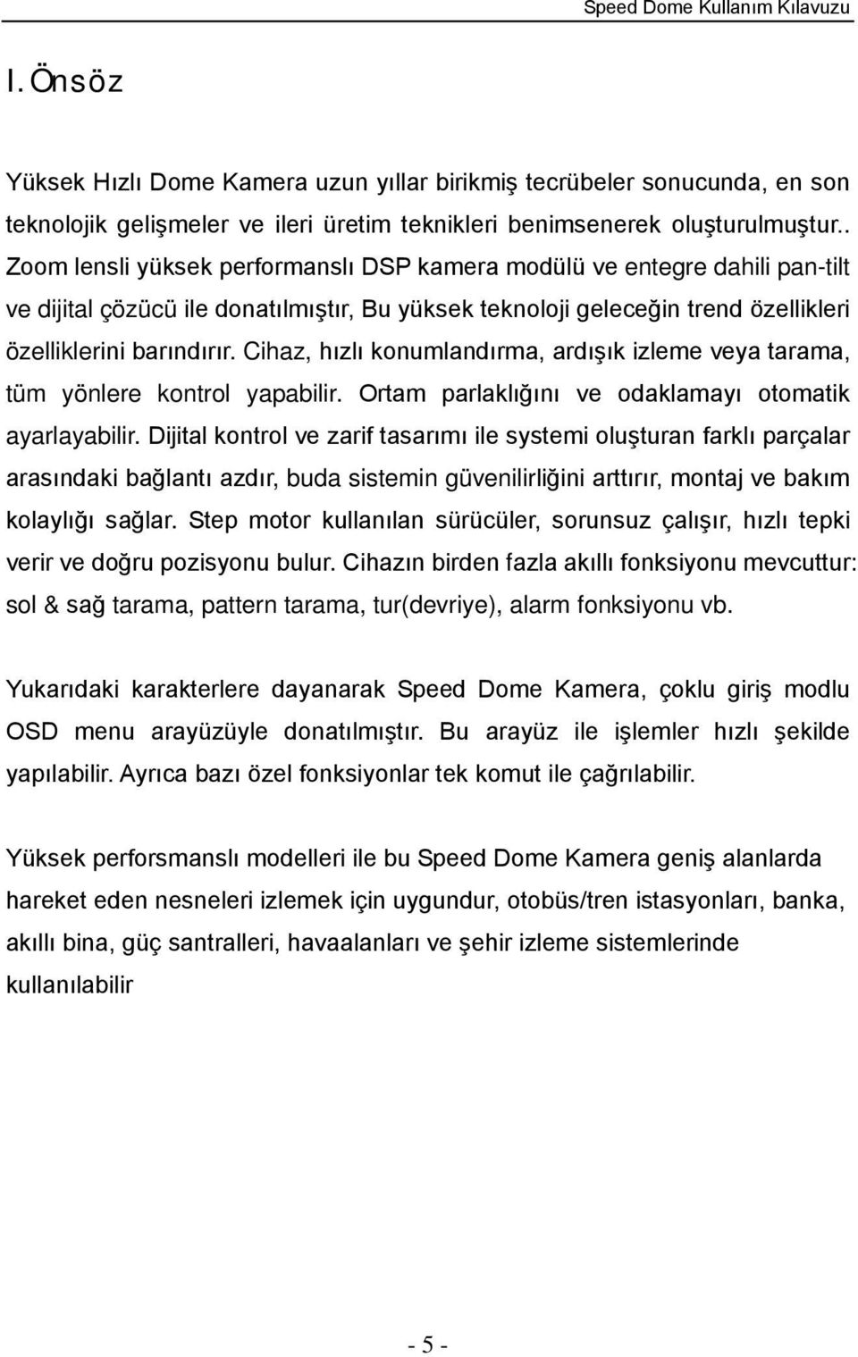 Cihaz, hızlı konumlandırma, ardışık izleme veya tarama, tüm yönlere kontrol yapabilir. Ortam parlaklığını ve odaklamayı otomatik ayarlayabilir.