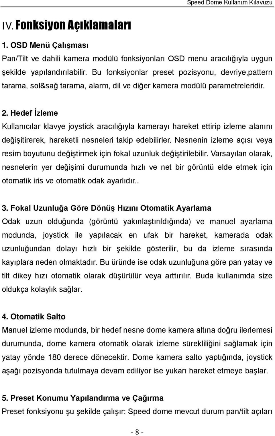 Hedef İzleme Kullanıcılar klavye joystick aracılığıyla kamerayı hareket ettirip izleme alanını değişitirerek, hareketli nesneleri takip edebilirler.