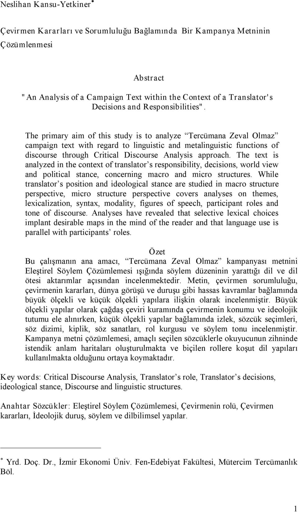 The primary aim of this study is to analyze Tercümana Zeval Olmaz campaign text with regard to linguistic and metalinguistic functions of discourse through Critical Discourse Analysis approach.