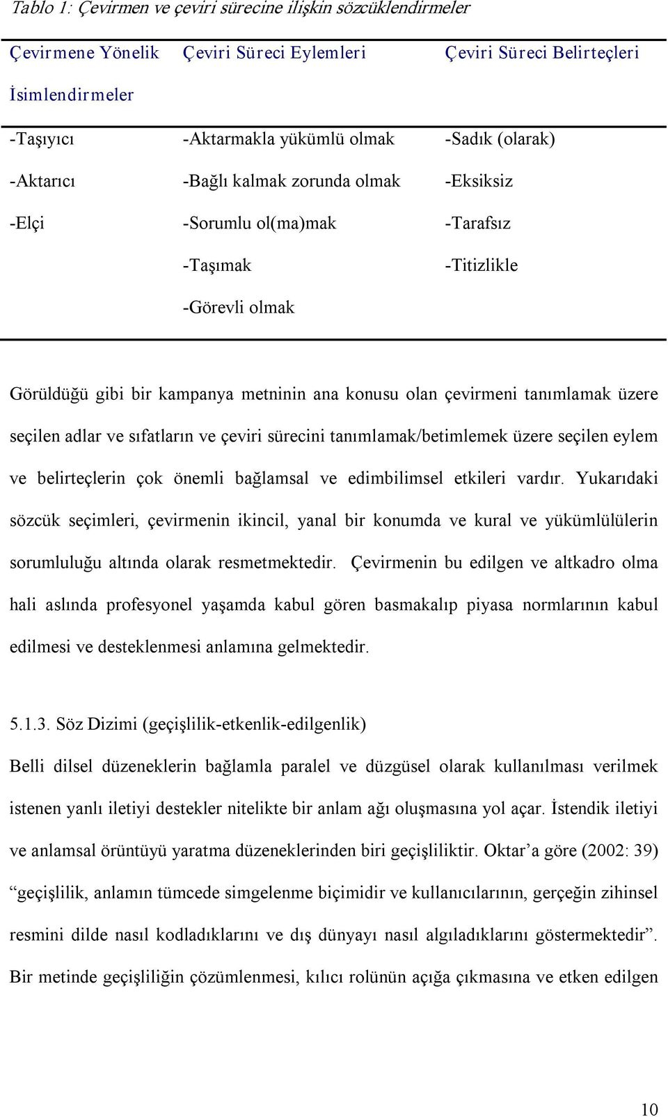 adlar ve sıfatların ve çeviri sürecini tanımlamak/betimlemek üzere seçilen eylem ve belirteçlerin çok önemli bağlamsal ve edimbilimsel etkileri vardır.