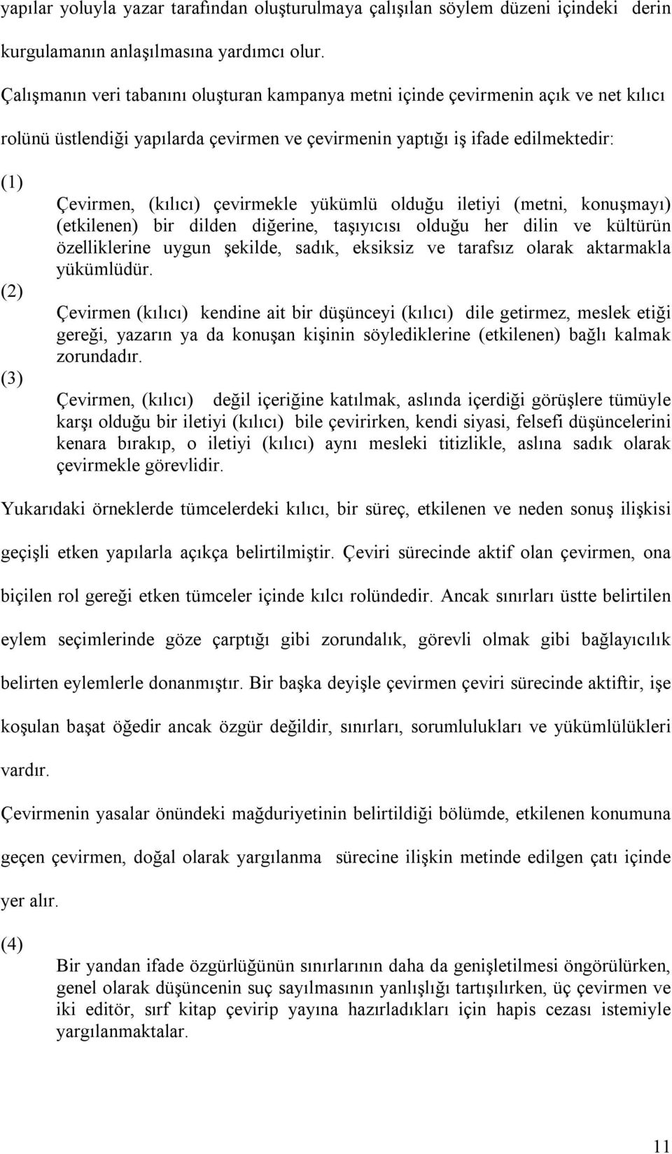 çevirmekle yükümlü olduğu iletiyi (metni, konuşmayı) (etkilenen) bir dilden diğerine, taşıyıcısı olduğu her dilin ve kültürün özelliklerine uygun şekilde, sadık, eksiksiz ve tarafsız olarak