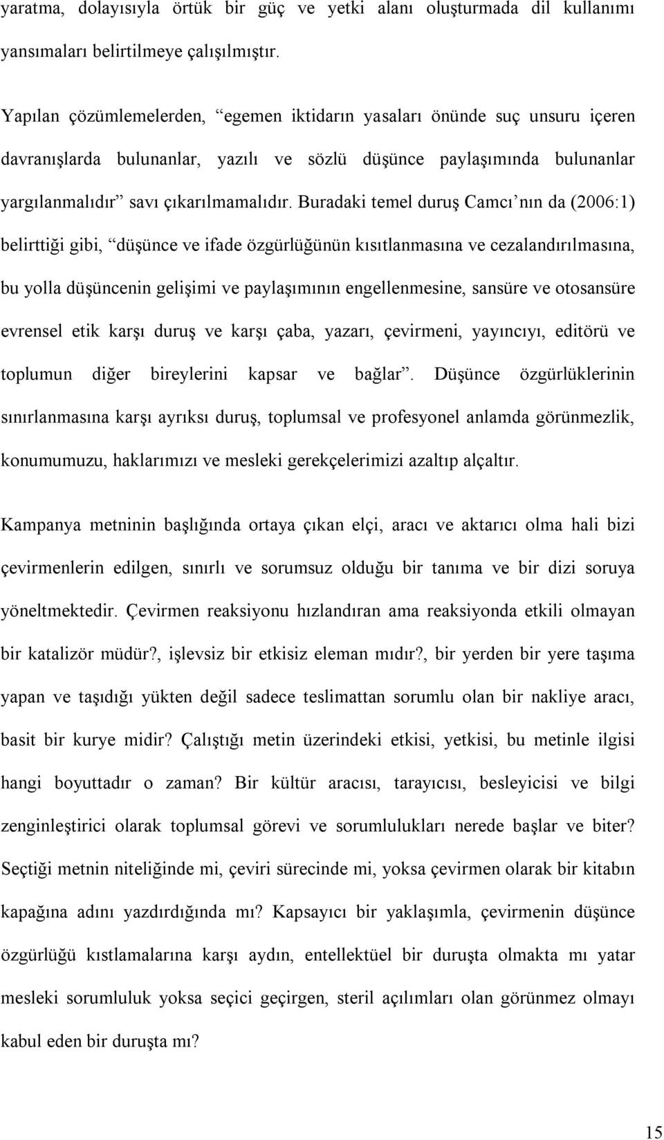 Buradaki temel duruş Camcı nın da (2006:1) belirttiği gibi, düşünce ve ifade özgürlüğünün kısıtlanmasına ve cezalandırılmasına, bu yolla düşüncenin gelişimi ve paylaşımının engellenmesine, sansüre ve