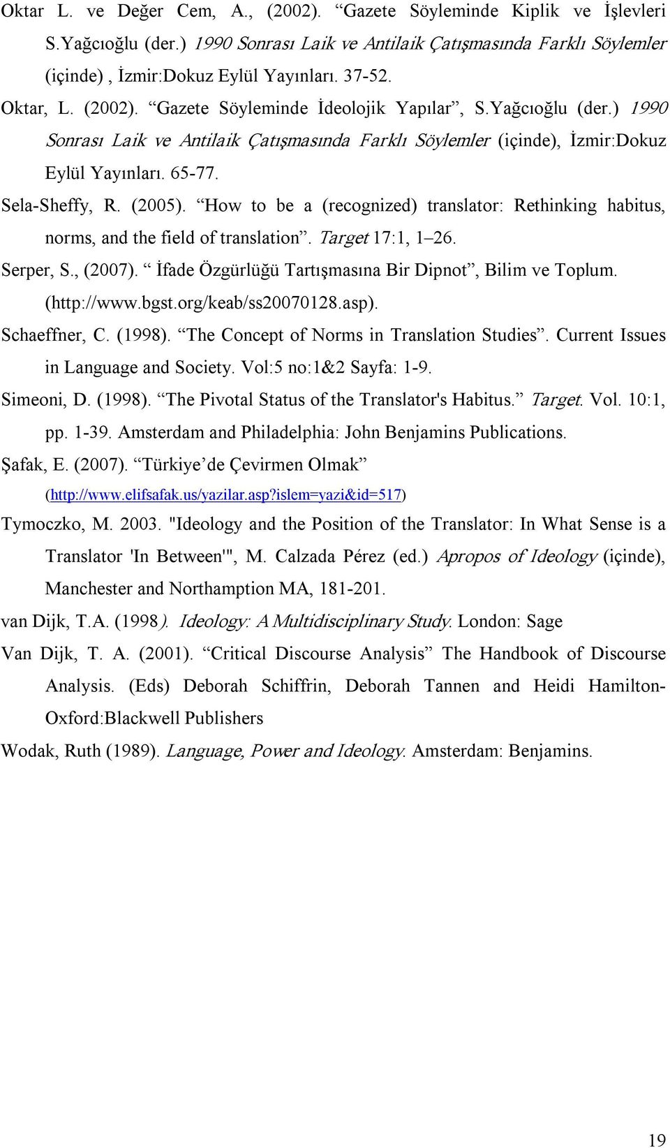 (2005). How to be a (recognized) translator: Rethinking habitus, norms, and the field of translation. Target 17:1, 1 26. Serper, S., (2007). İfade Özgürlüğü Tartışmasına Bir Dipnot, Bilim ve Toplum.