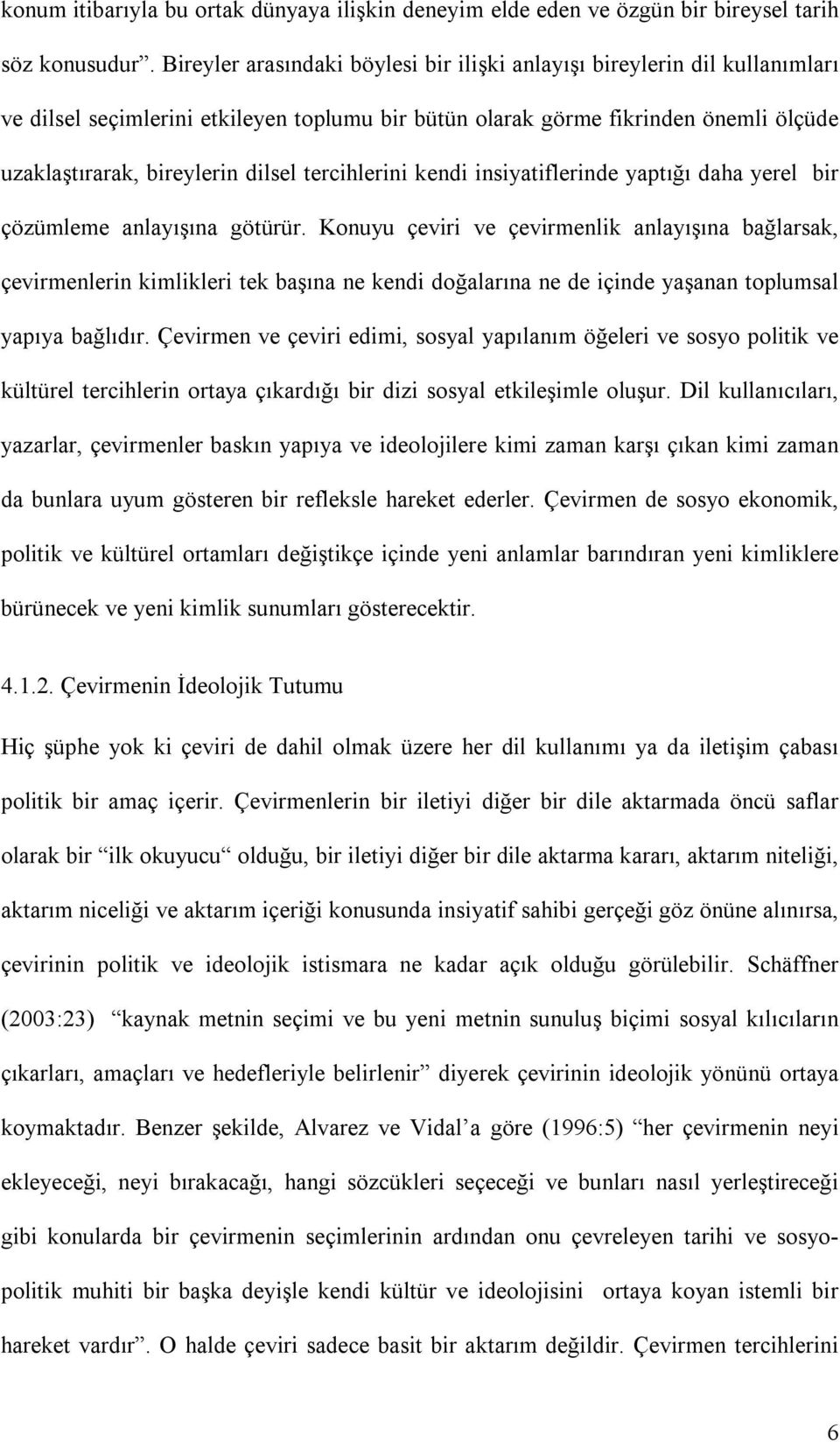 tercihlerini kendi insiyatiflerinde yaptığı daha yerel bir çözümleme anlayışına götürür.