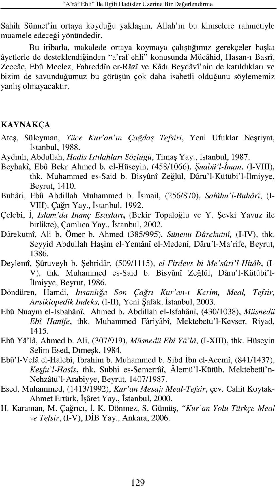 nin de katıldıkları ve bizim de savunduğumuz bu görüşün çok daha isabetli olduğunu söylememiz yanlış olmayacaktır.