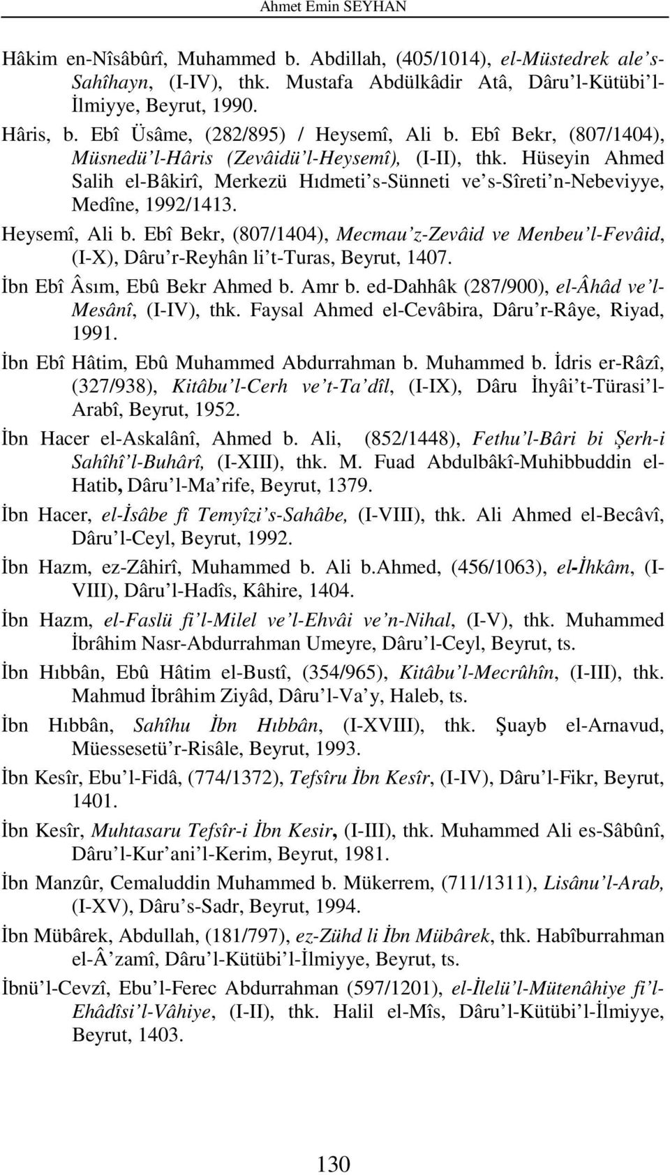 Hüseyin Ahmed Salih el-bâkirî, Merkezü Hıdmeti s-sünneti ve s-sîreti n-nebeviyye, Medîne, 1992/1413. Heysemî, Ali b.