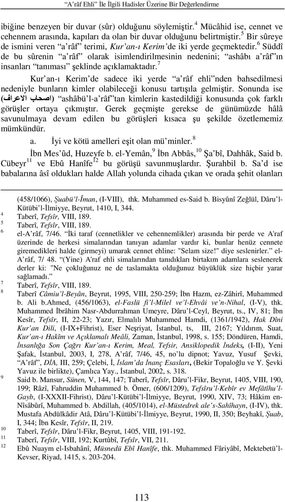 6 Süddî de bu sûrenin a râf olarak isimlendirilmesinin nedenini; ashâbı a râf ın insanları tanıması şeklinde açıklamaktadır.